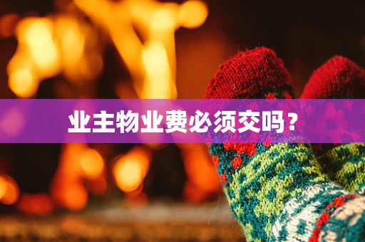 业主物业费必须交吗？
