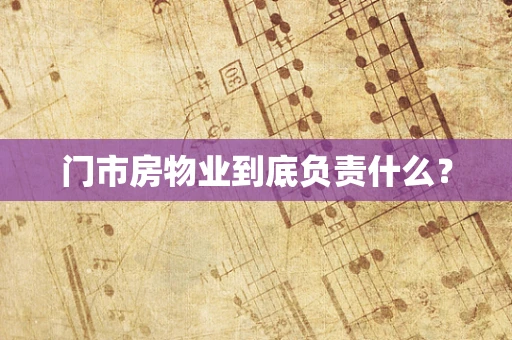 门市房物业到底负责什么？