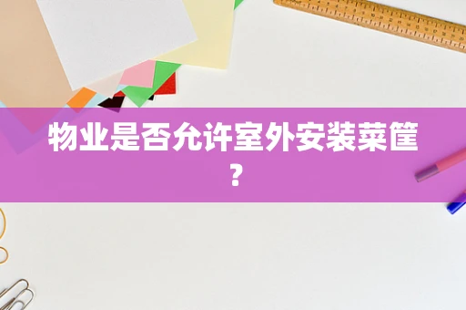 物业是否允许室外安装菜筐？