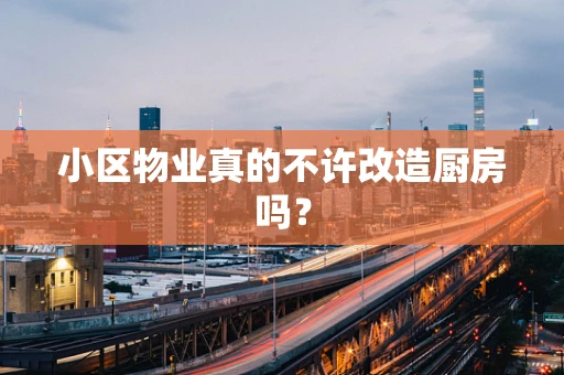 小区物业真的不许改造厨房吗？