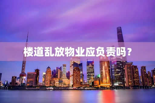 楼道乱放物业应负责吗？