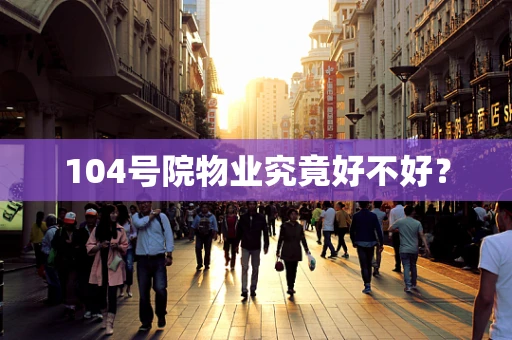 104号院物业究竟好不好？