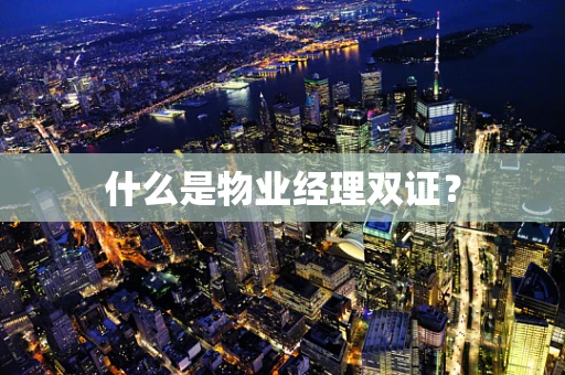 什么是物业经理双证？