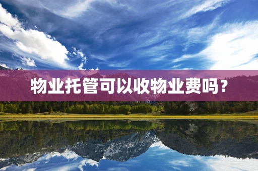 物业托管可以收物业费吗？