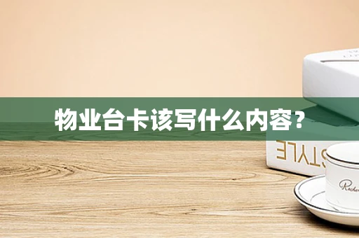 物业台卡该写什么内容？