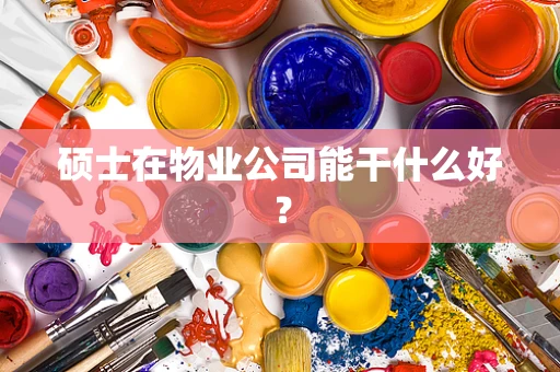 硕士在物业公司能干什么好？