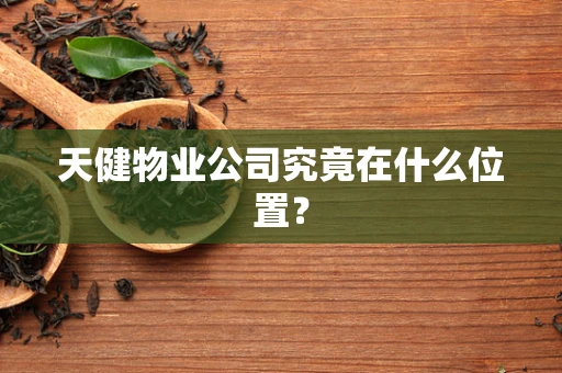 天健物业公司究竟在什么位置？