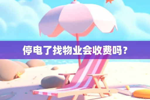 停电了找物业会收费吗？