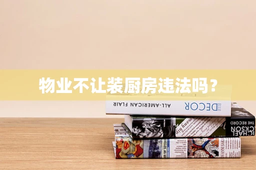 物业不让装厨房违法吗？