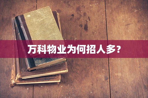 万科物业为何招人多？