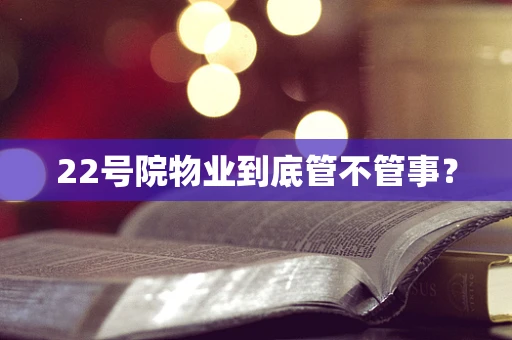 22号院物业到底管不管事？