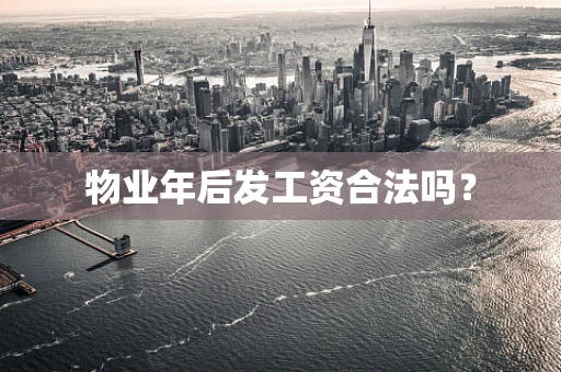 物业年后发工资合法吗？