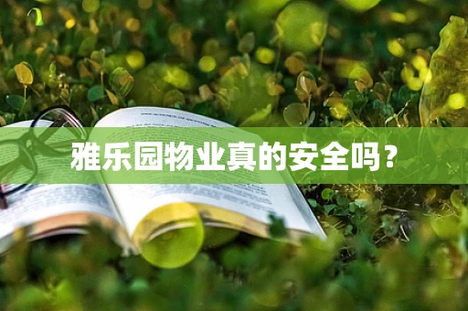 雅乐园物业真的安全吗？