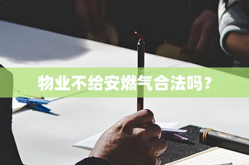 物业不给安燃气合法吗？
