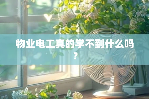 物业电工真的学不到什么吗？