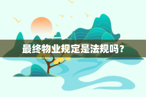 最终物业规定是法规吗？