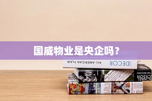 国威物业是央企吗？