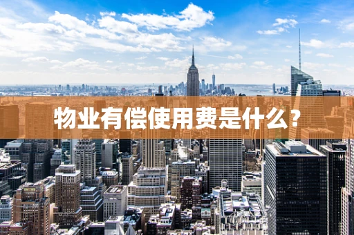 物业有偿使用费是什么？