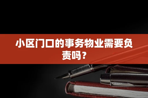小区门口的事务物业需要负责吗？