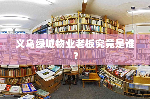 义乌绿城物业老板究竟是谁？