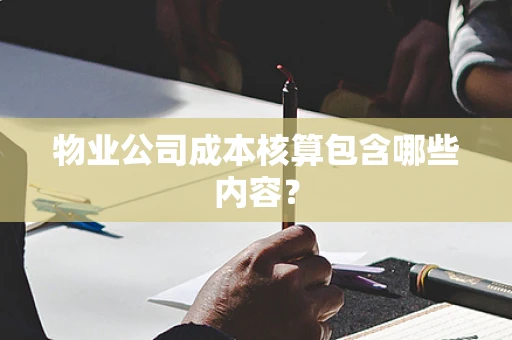 物业公司成本核算包含哪些内容？