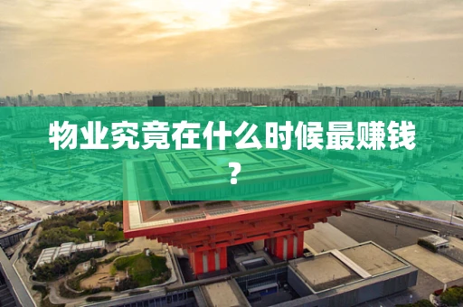 物业究竟在什么时候最赚钱？