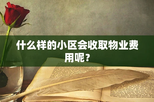 什么样的小区会收取物业费用呢？