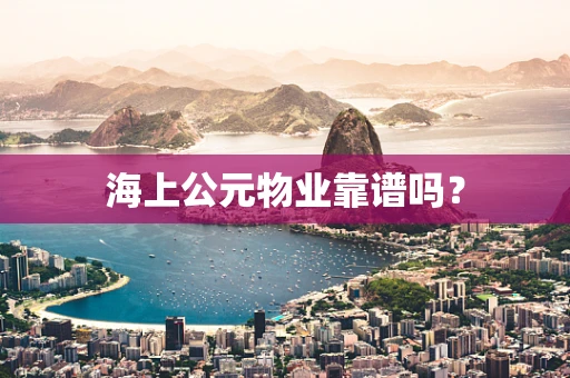 海上公元物业靠谱吗？