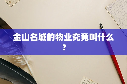 金山名城的物业究竟叫什么？