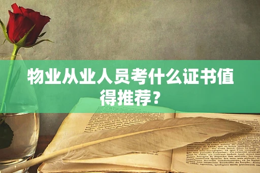 物业从业人员考什么证书值得推荐？
