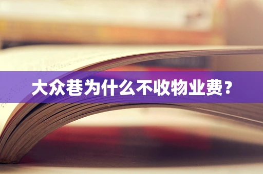 大众巷为什么不收物业费？