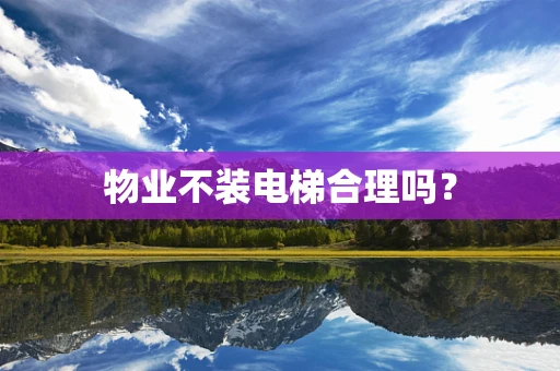 物业不装电梯合理吗？