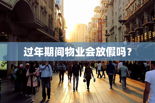 过年期间物业会放假吗？