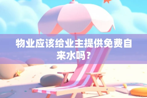 物业应该给业主提供免费自来水吗？