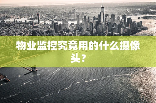 物业监控究竟用的什么摄像头？