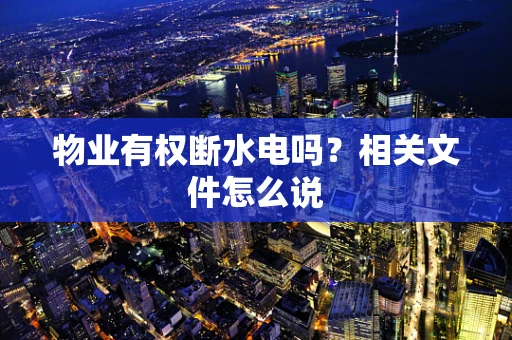 物业有权断水电吗？相关文件怎么说