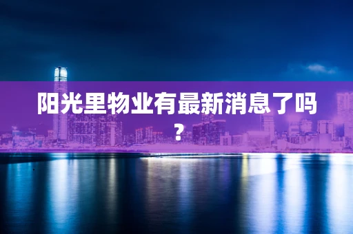 阳光里物业有最新消息了吗？