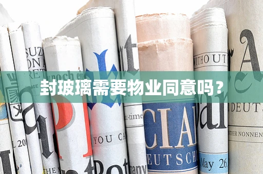 封玻璃需要物业同意吗？