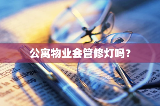 公寓物业会管修灯吗？