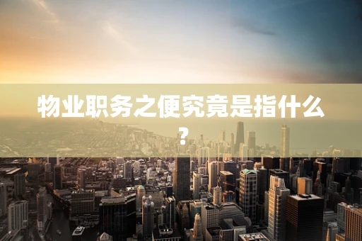 物业职务之便究竟是指什么？