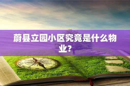 蔚县立园小区究竟是什么物业？