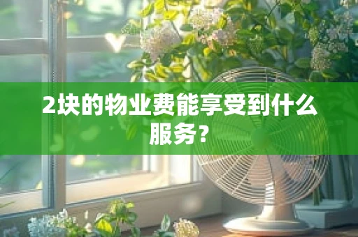 2块的物业费能享受到什么服务？