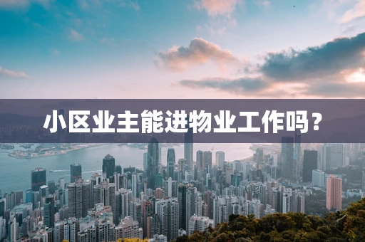 小区业主能进物业工作吗？