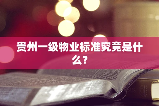贵州一级物业标准究竟是什么？
