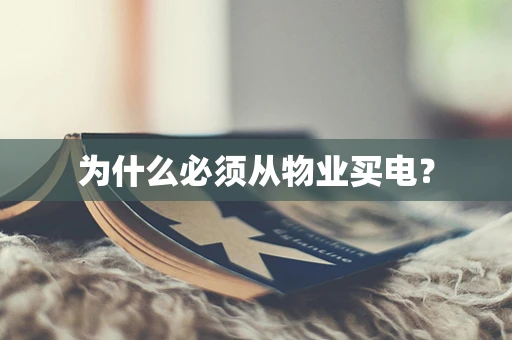 为什么必须从物业买电？