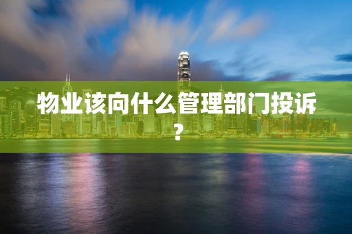 物业该向什么管理部门投诉？