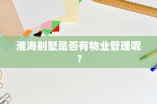 淮海别墅是否有物业管理呢？