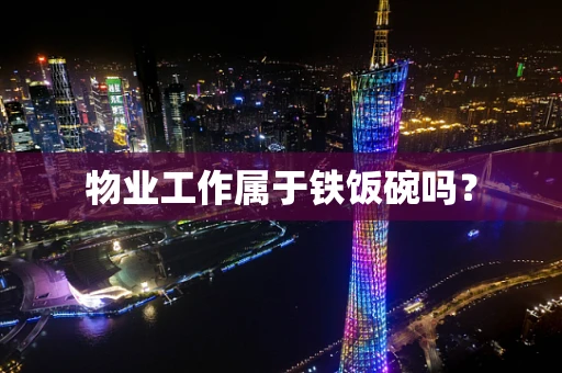 物业工作属于铁饭碗吗？