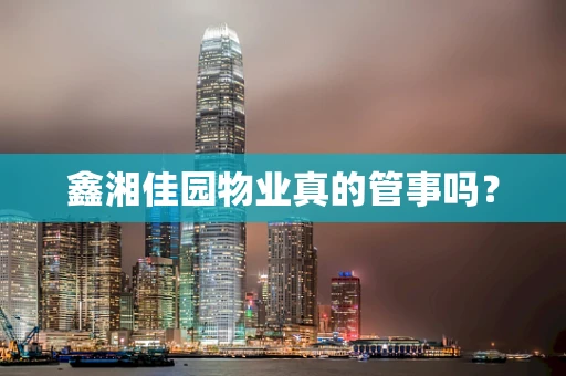 鑫湘佳园物业真的管事吗？