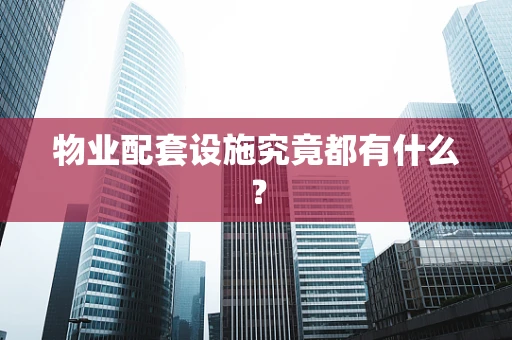 物业配套设施究竟都有什么？